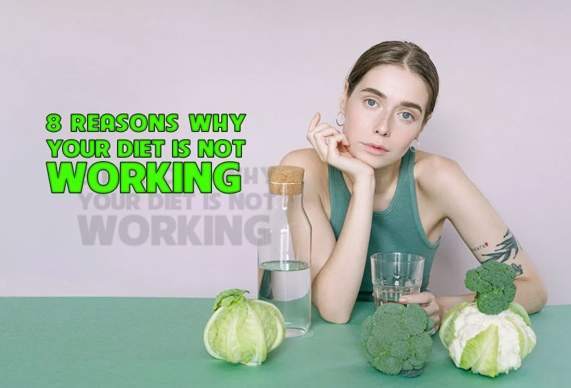 8 Reasons Why Your Diet Is Not Working